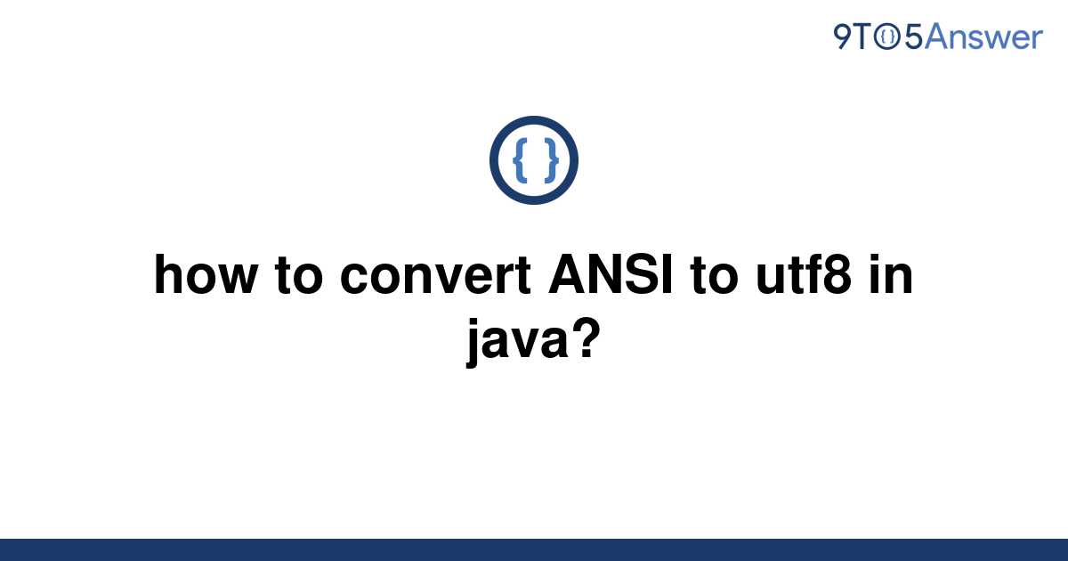 solved-how-to-convert-ansi-to-utf8-in-java-9to5answer