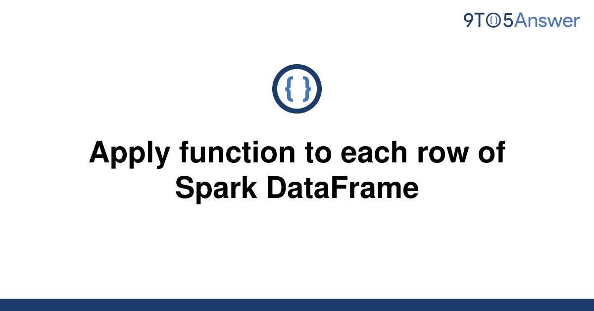 solved-apply-function-to-each-row-of-spark-dataframe-9to5answer