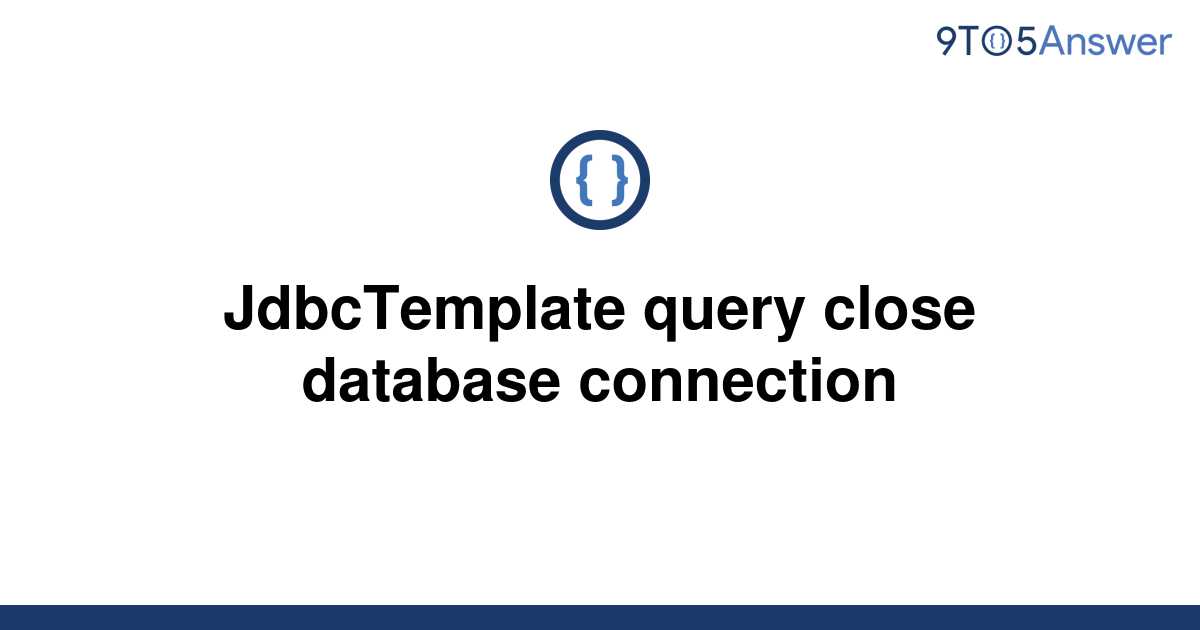 solved-jdbctemplate-query-close-database-connection-9to5answer