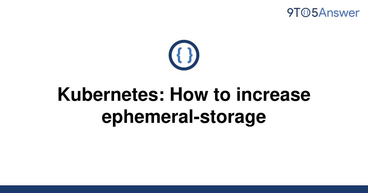 [Solved] Kubernetes: How to increase ephemeral-storage | 9to5Answer