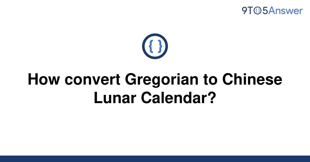 [Solved] How convert Gregorian to Chinese Lunar Calendar? 9to5Answer