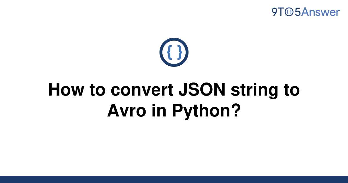 solved-how-to-convert-json-string-to-avro-in-python-9to5answer