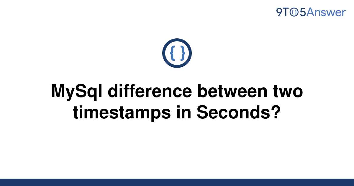 Mysql Difference Between Two Timestamps In Seconds