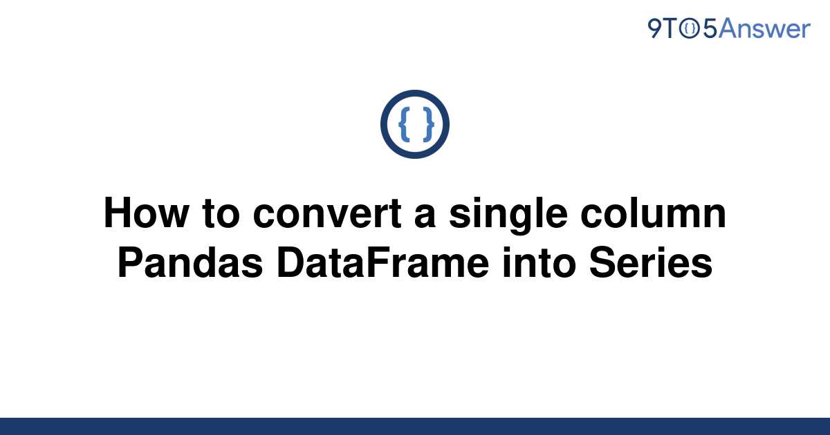 solved-how-to-convert-a-single-column-pandas-dataframe-9to5answer