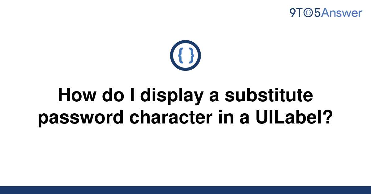 solved-how-do-i-display-a-substitute-password-character-9to5answer