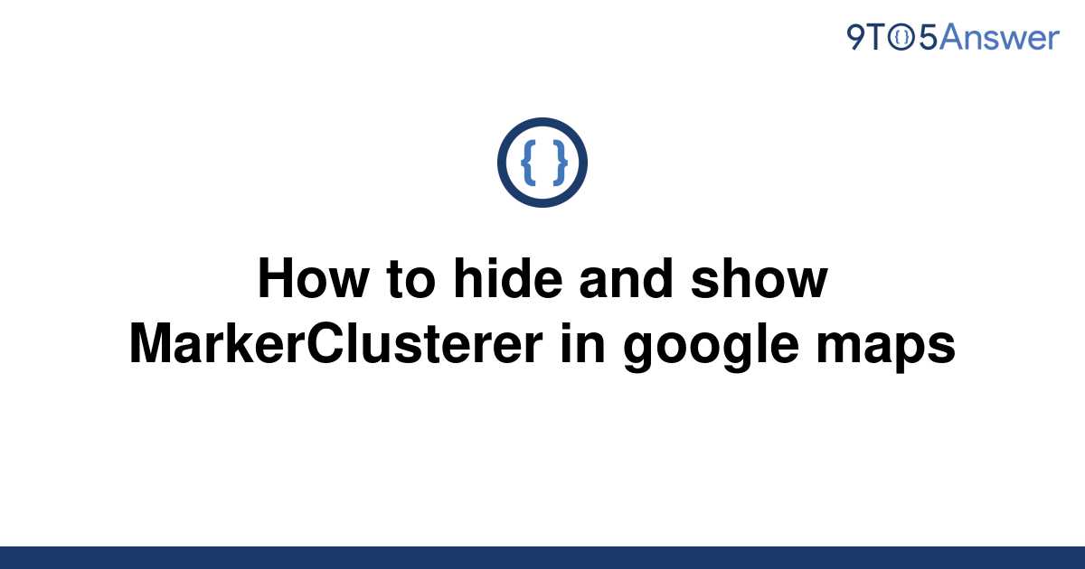 solved-how-to-hide-and-show-markerclusterer-in-google-9to5answer