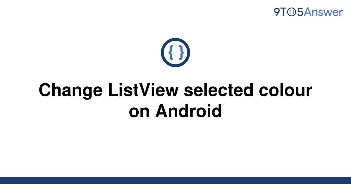 solved-change-listview-selected-colour-on-android-9to5answer