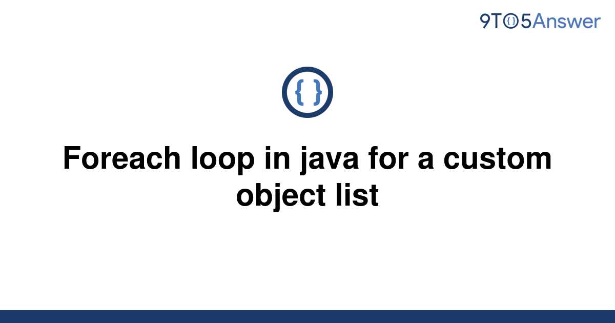 solved-foreach-loop-in-java-for-a-custom-object-list-9to5answer