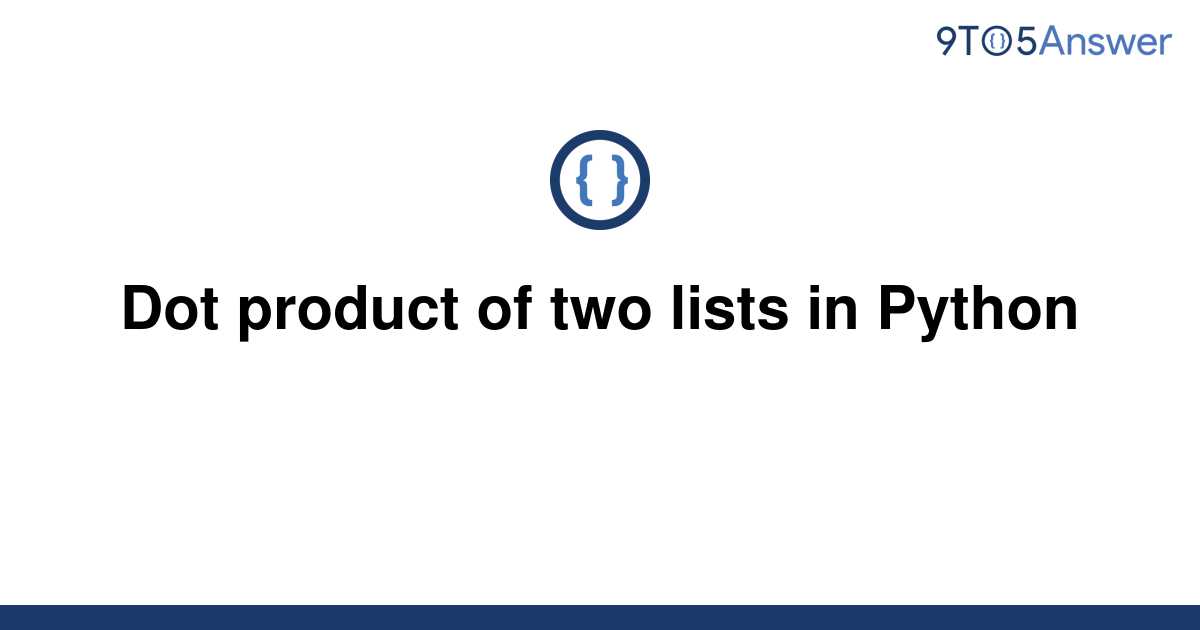 solved-dot-product-of-two-lists-in-python-9to5answer