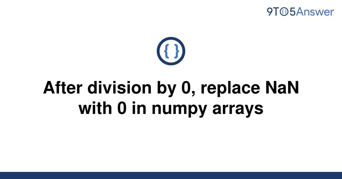 solved-after-division-by-0-replace-nan-with-0-in-numpy-9to5answer