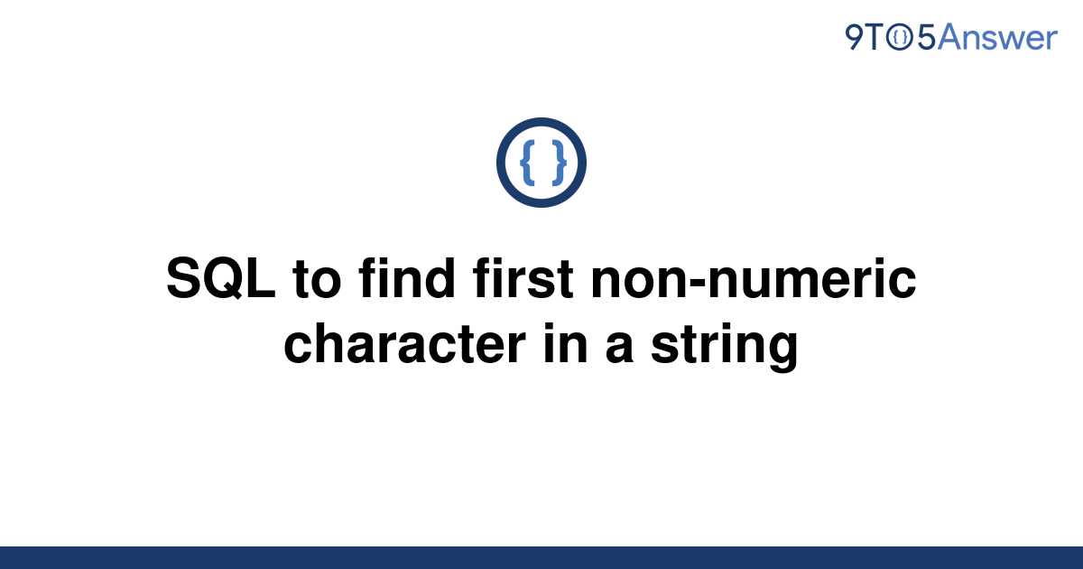 solved-sql-to-find-first-non-numeric-character-in-a-9to5answer