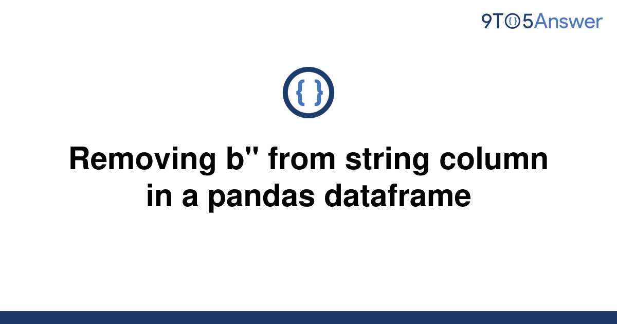 solved-removing-b-from-string-column-in-a-pandas-9to5answer