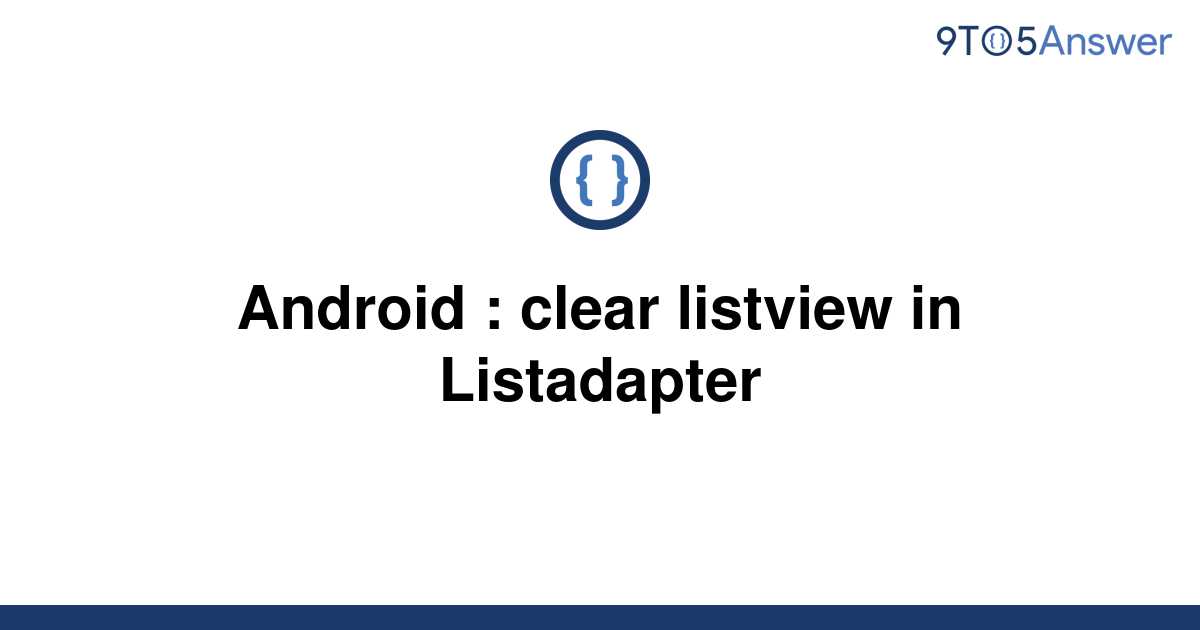 solved-android-clear-listview-in-listadapter-9to5answer