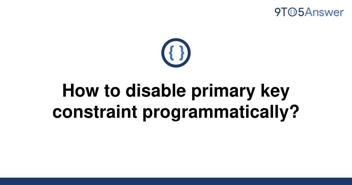 solved-how-to-disable-primary-key-constraint-9to5answer