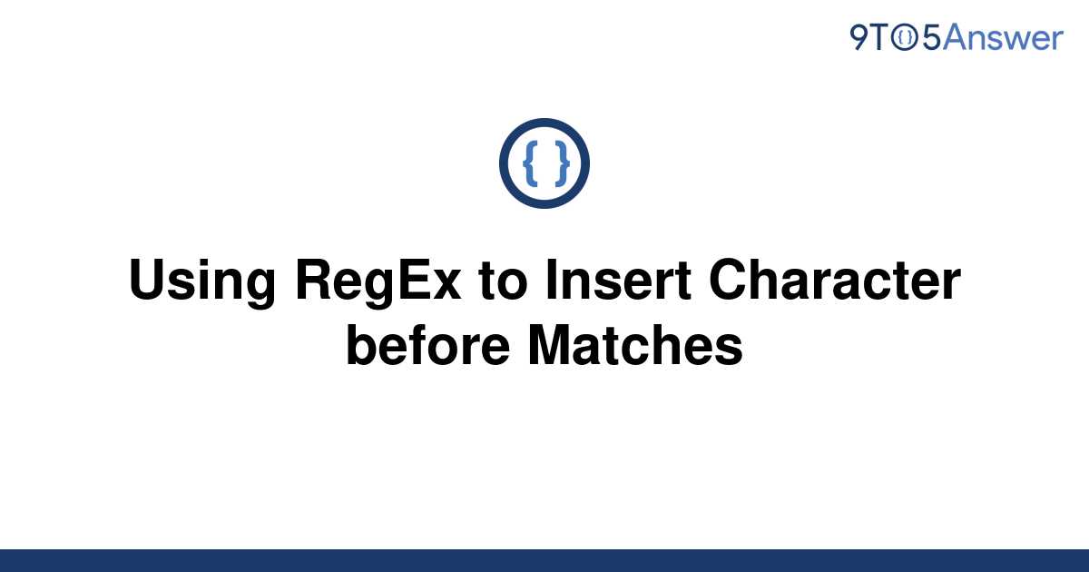 solved-using-regex-to-insert-character-before-matches-9to5answer