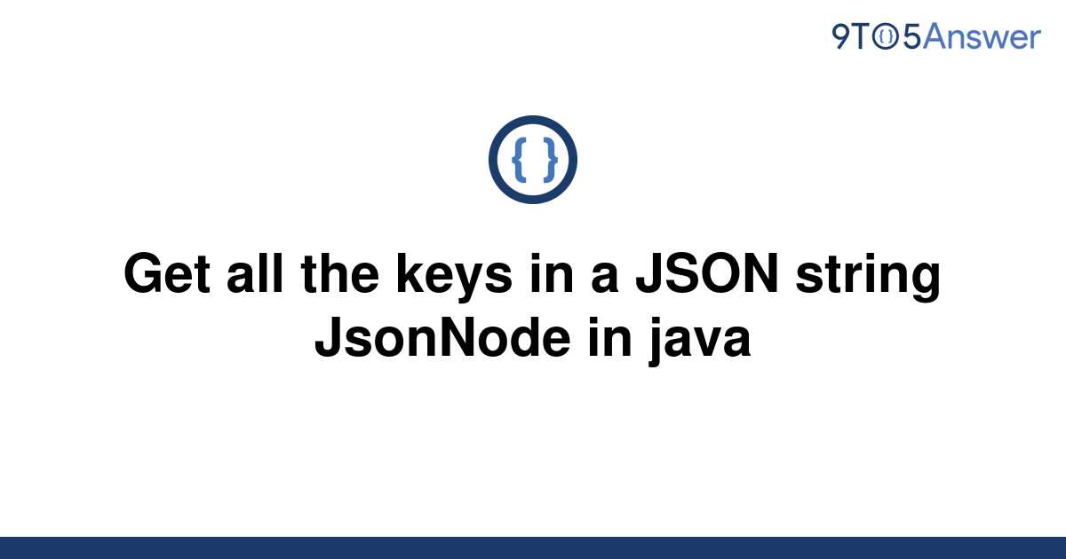 solved-get-all-the-keys-in-a-json-string-jsonnode-in-9to5answer