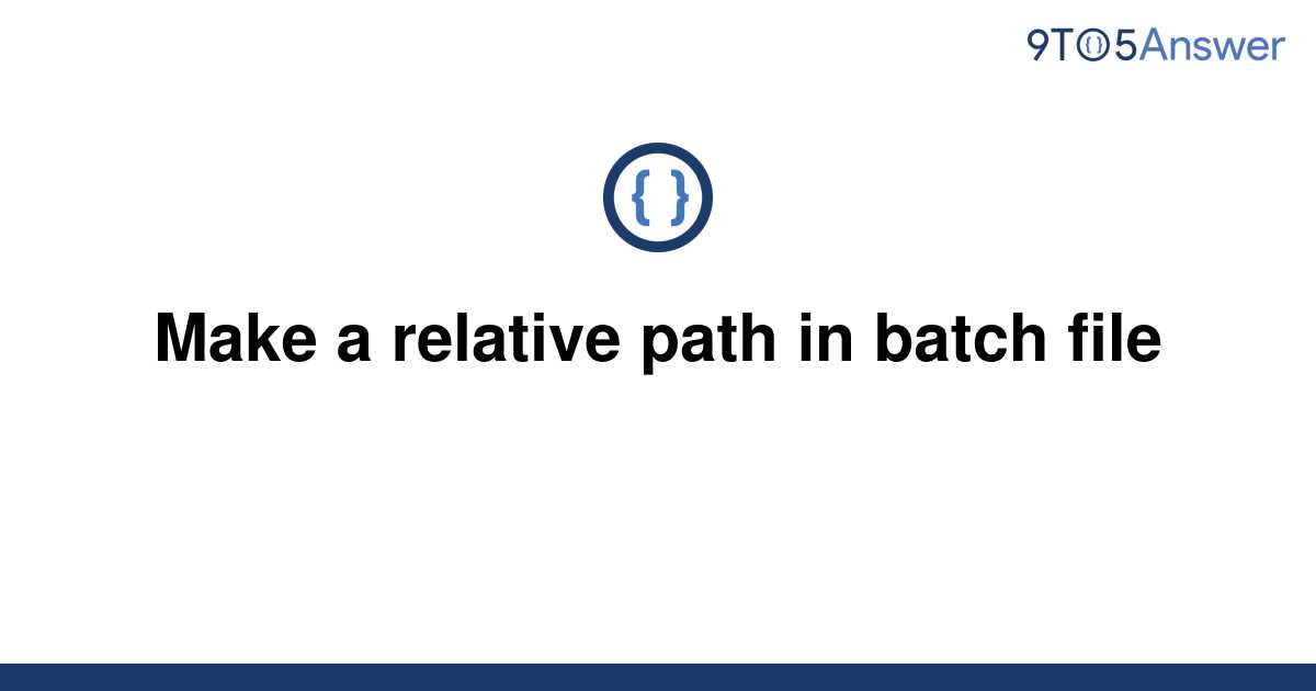 solved-make-a-relative-path-in-batch-file-9to5answer