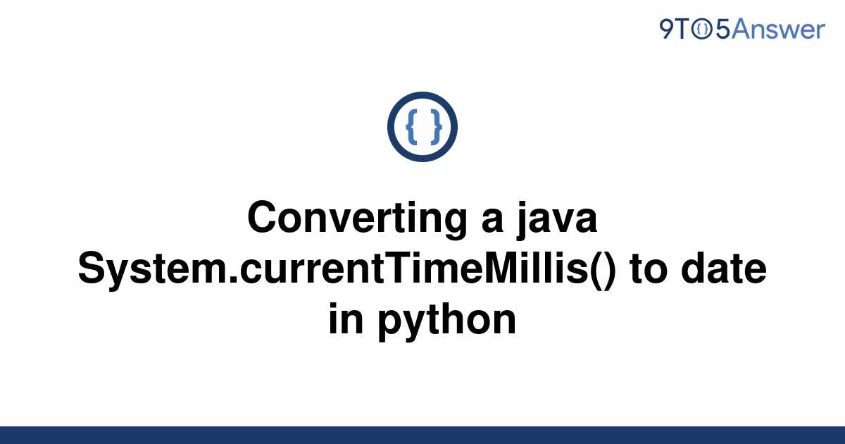 solved-converting-a-java-system-currenttimemillis-to-9to5answer