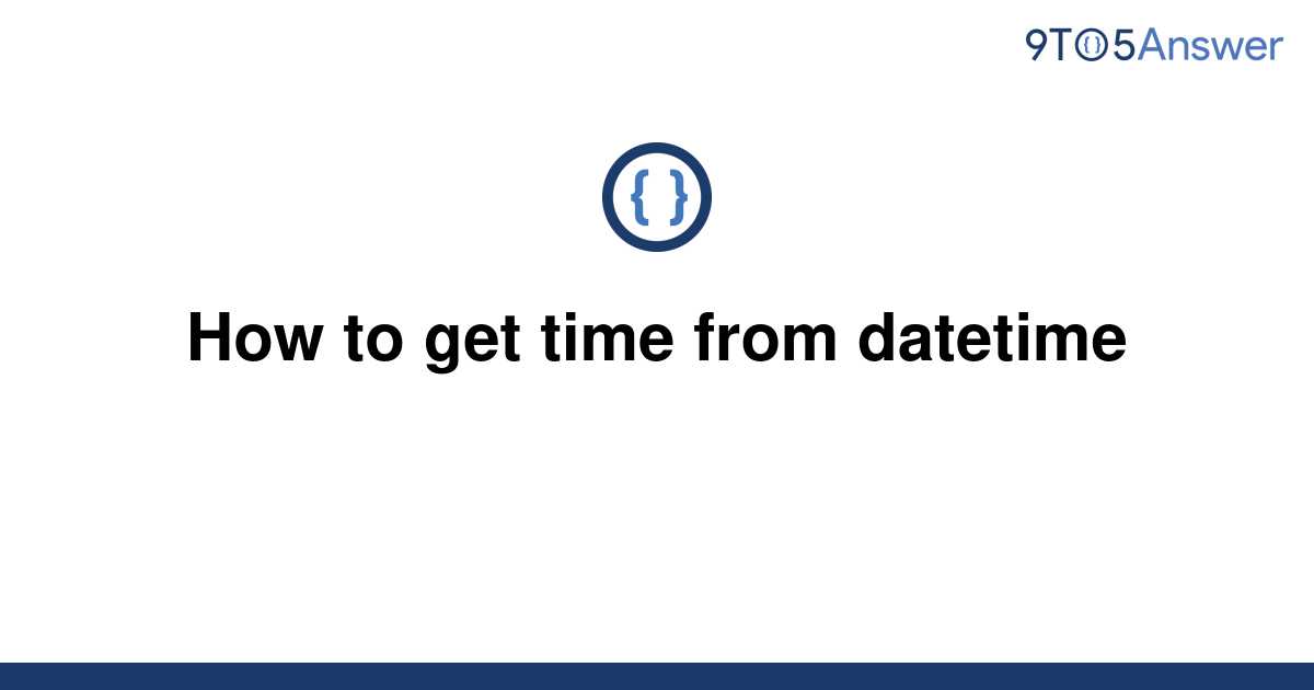 solved-how-to-get-time-from-datetime-9to5answer