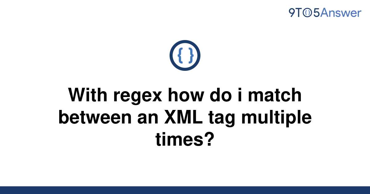 solved-with-regex-how-do-i-match-between-an-xml-tag-9to5answer