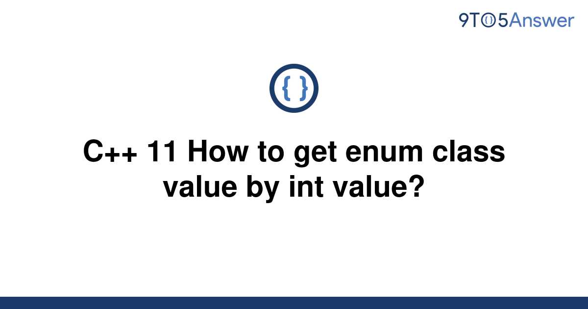 solved-c-11-how-to-get-enum-class-value-by-int-value-9to5answer