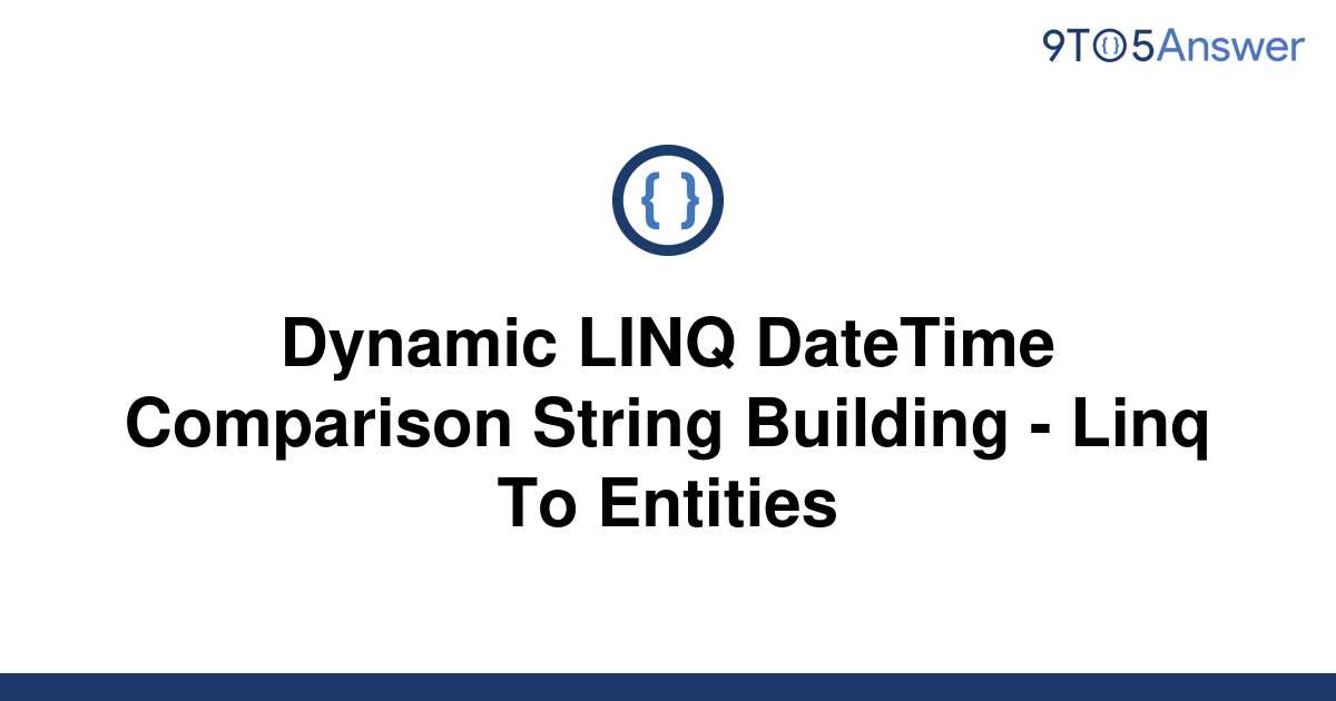 solved-dynamic-linq-datetime-comparison-string-building-9to5answer