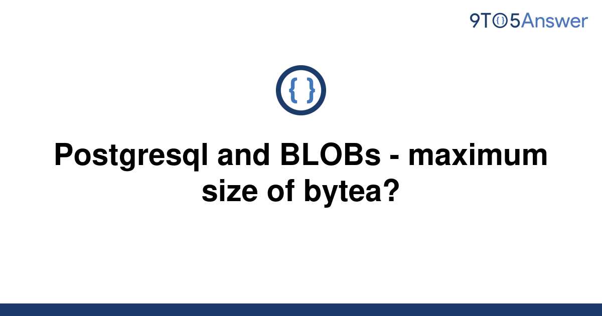 solved-postgresql-and-blobs-maximum-size-of-bytea-9to5answer