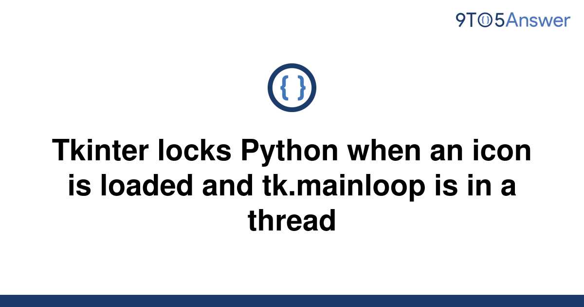 solved-tkinter-locks-python-when-an-icon-is-loaded-and-9to5answer