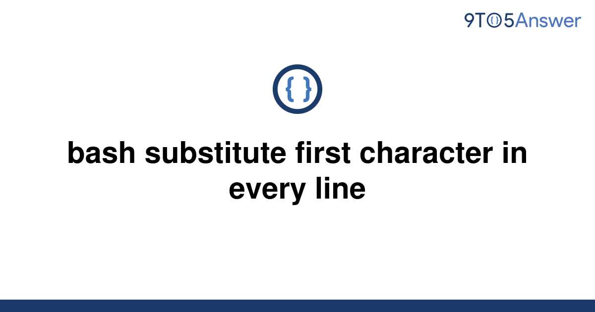 solved-bash-substitute-first-character-in-every-line-9to5answer