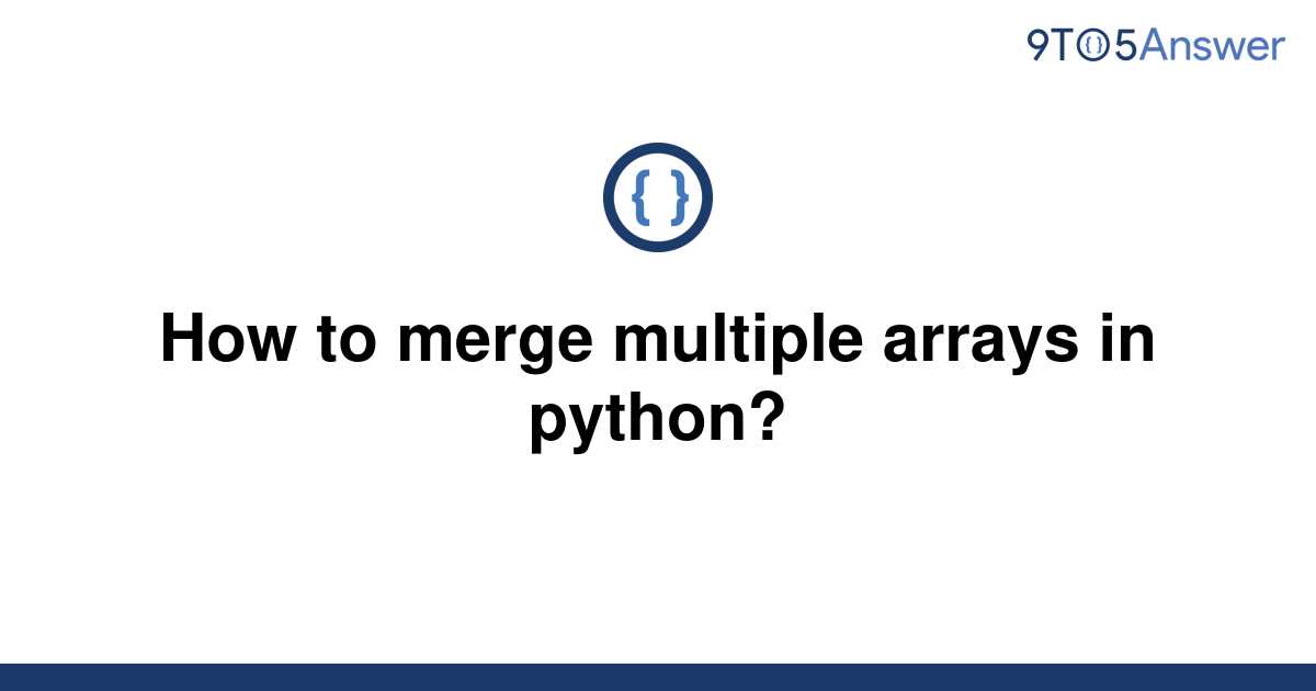 Solved How To Merge Multiple Arrays In Python 9to5answer 5803
