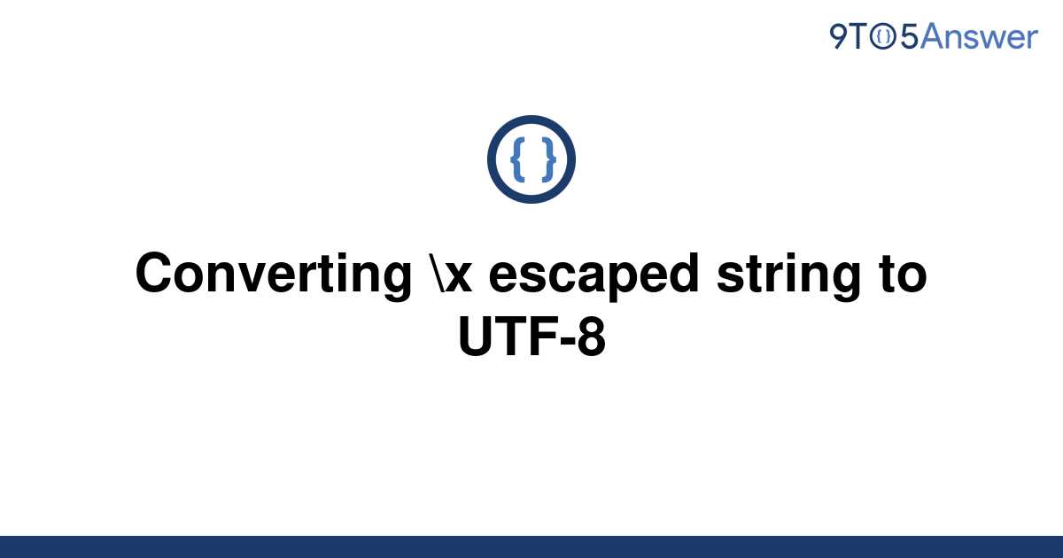 solved-converting-x-escaped-string-to-utf-8-9to5answer