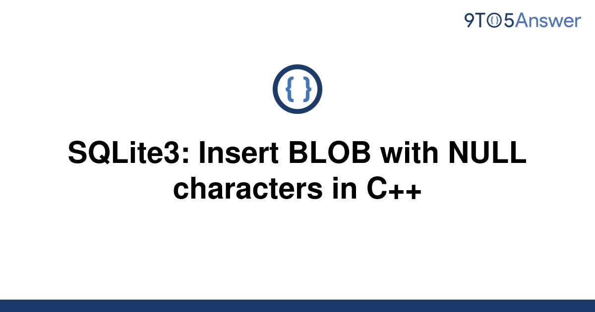 solved-sqlite3-insert-blob-with-null-characters-in-c-9to5answer