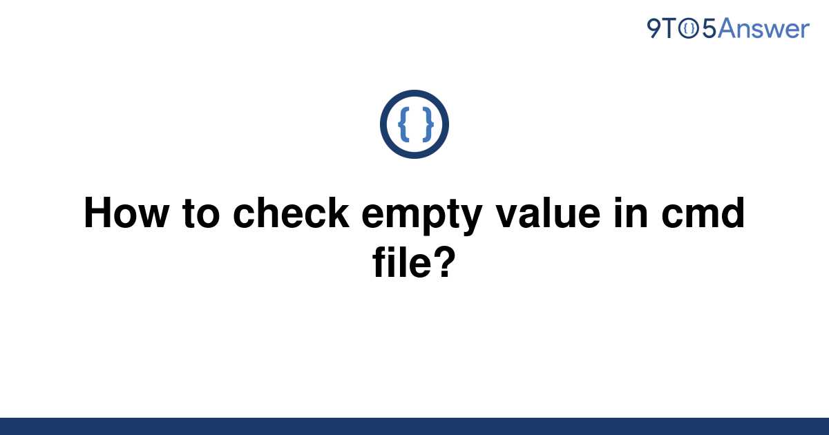 solved-how-to-check-empty-value-in-cmd-file-9to5answer