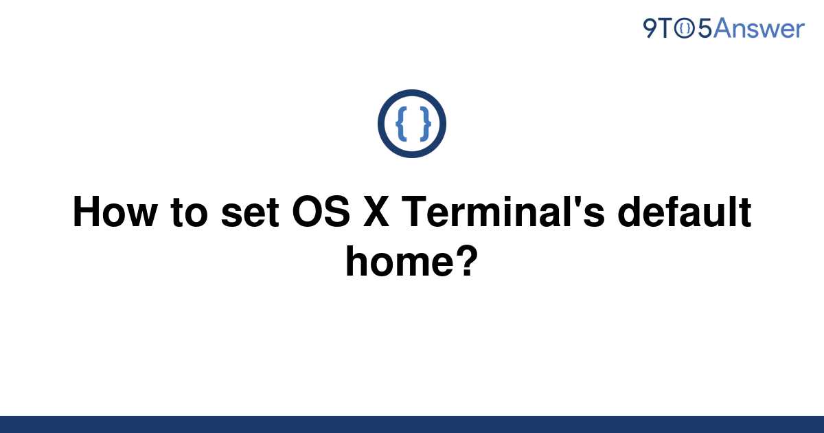 solved-how-to-set-os-x-terminal-s-default-home-9to5answer