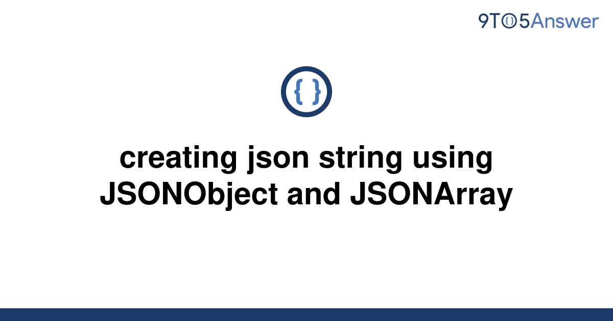 solved-creating-json-string-using-jsonobject-and-9to5answer