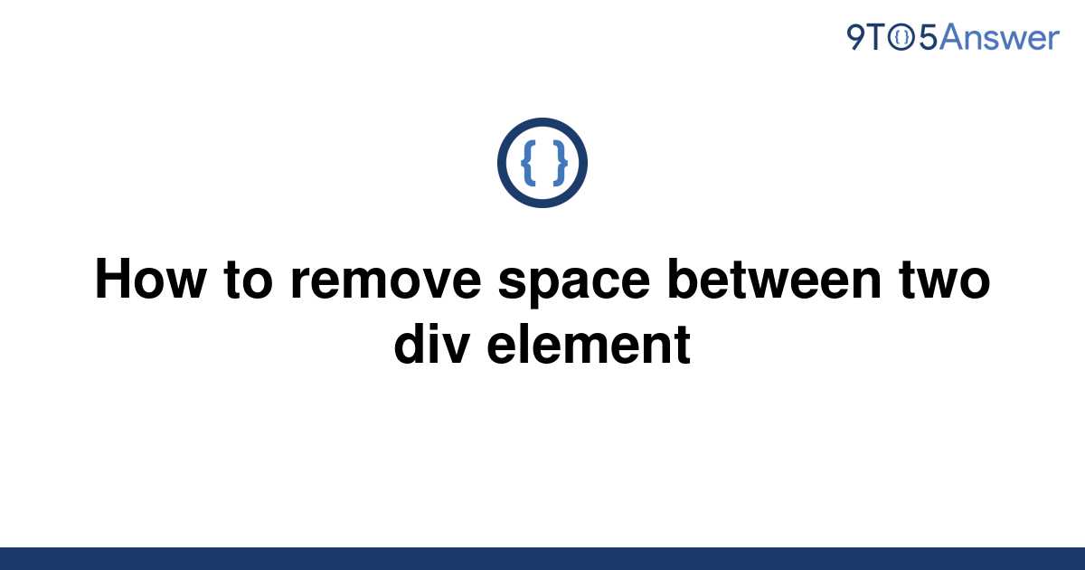 solved-how-to-remove-space-between-two-div-element-9to5answer