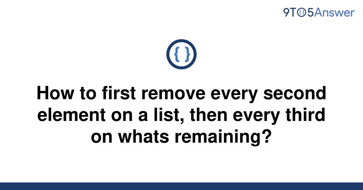 solved-how-to-first-remove-every-second-element-on-a-9to5answer