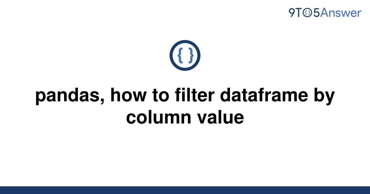 solved-pandas-how-to-filter-dataframe-by-column-value-9to5answer