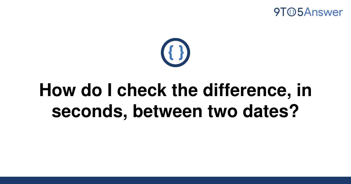 solved-how-do-i-check-the-difference-in-seconds-9to5answer