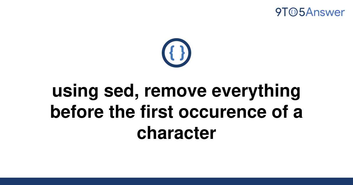  Solved Using sed Remove Everything Before The First 9to5Answer