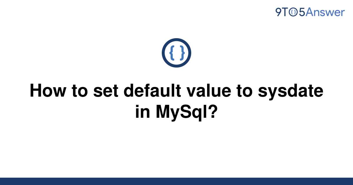 solved-how-to-set-default-value-to-sysdate-in-mysql-9to5answer