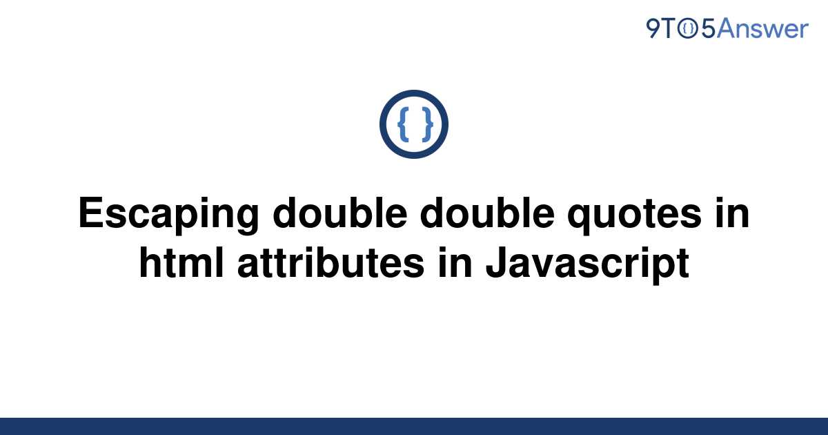 solved-escaping-double-double-quotes-in-html-attributes-9to5answer