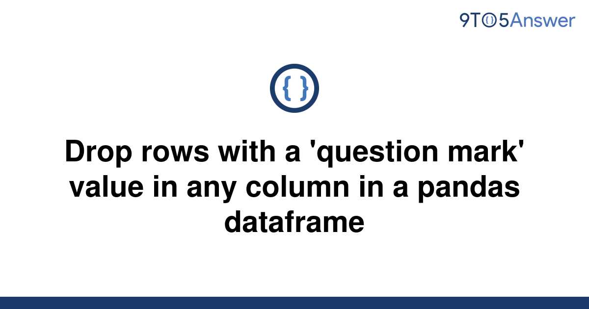 solved-drop-rows-with-a-question-mark-value-in-any-9to5answer