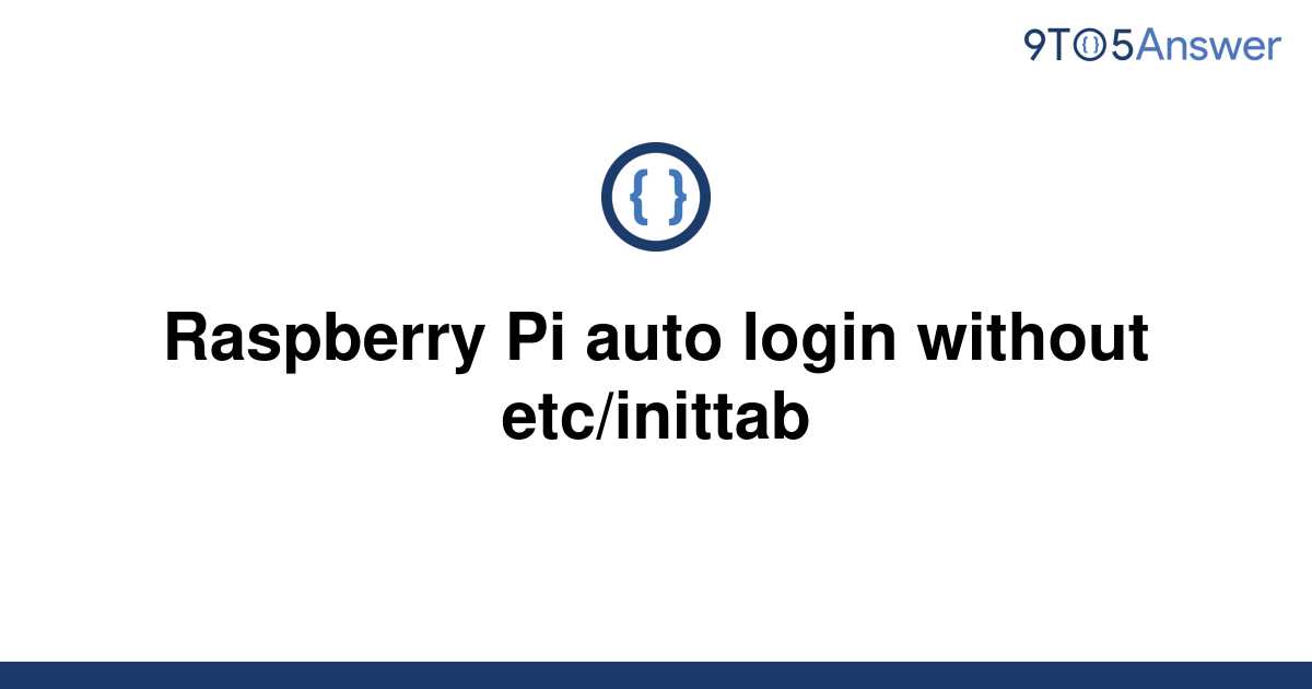  Solved Raspberry Pi Auto Login Without Etc inittab 9to5Answer