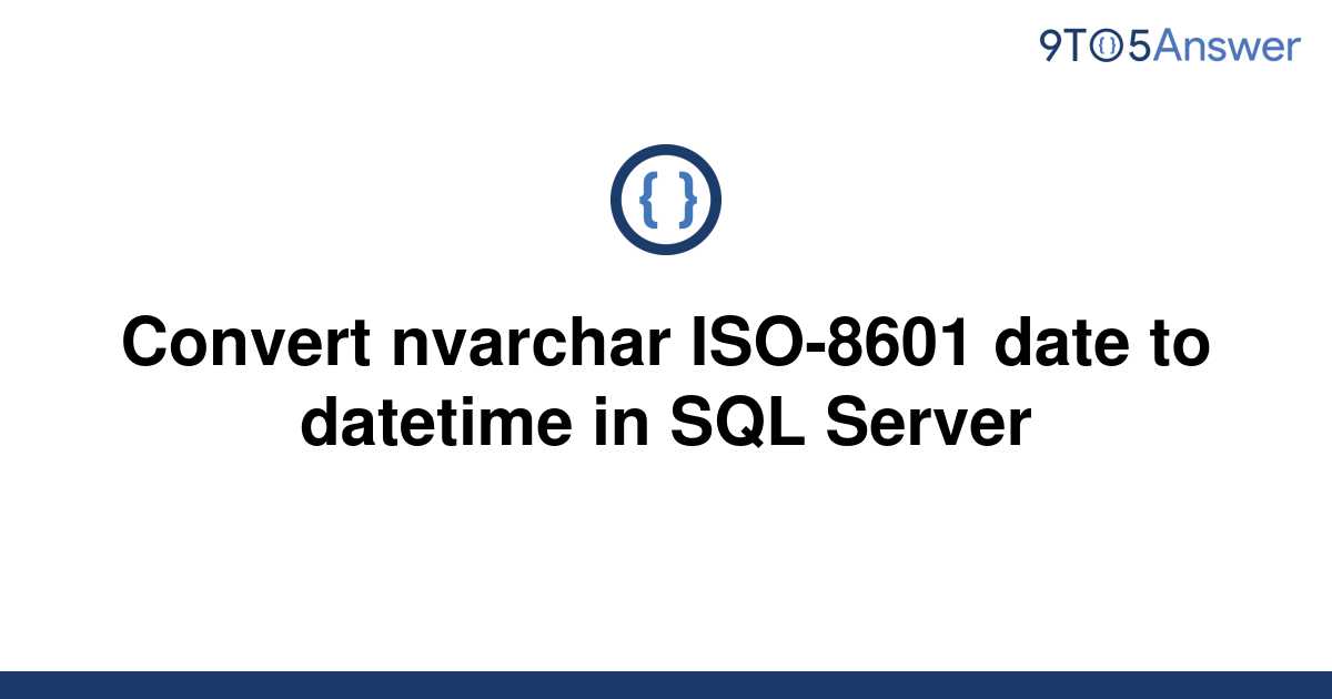 solved-convert-nvarchar-iso-8601-date-to-datetime-in-9to5answer