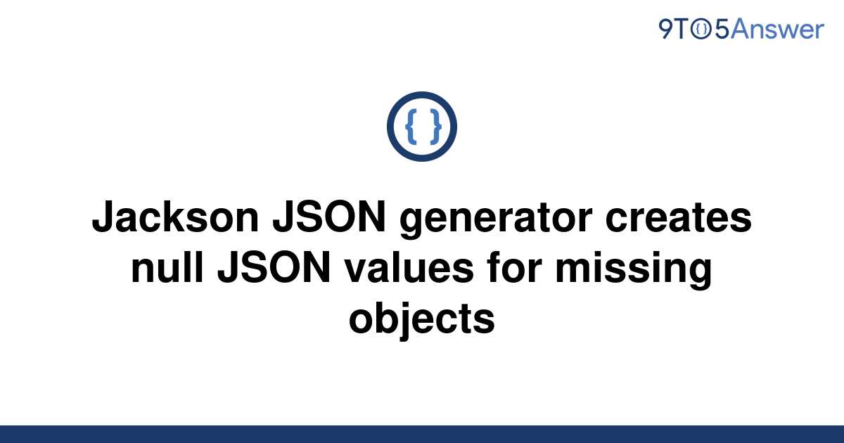 solved-jackson-json-generator-creates-null-json-values-9to5answer