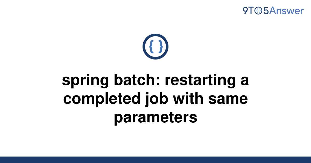 solved-spring-batch-restarting-a-completed-job-with-9to5answer