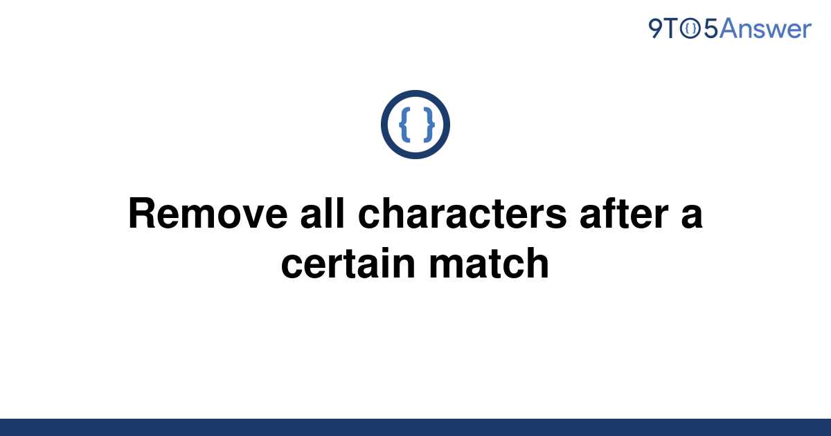 solved-remove-all-characters-after-a-certain-match-9to5answer