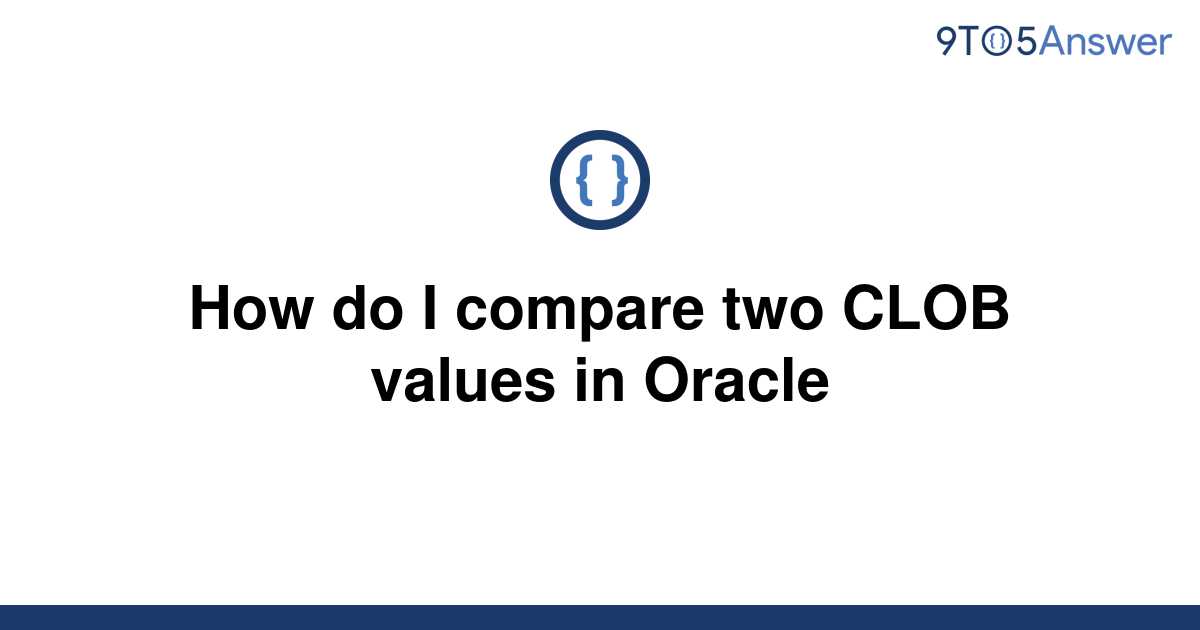 solved-how-do-i-compare-two-clob-values-in-oracle-9to5answer