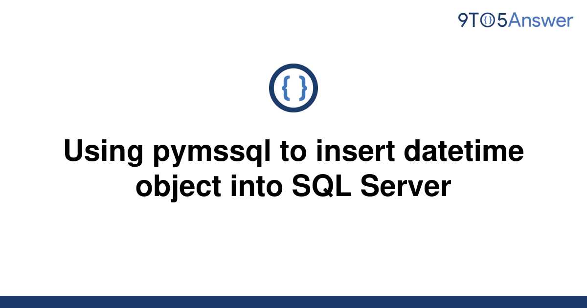 solved-using-pymssql-to-insert-datetime-object-into-sql-9to5answer